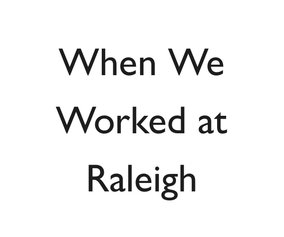 Click to read - When We Worked at Raleigh